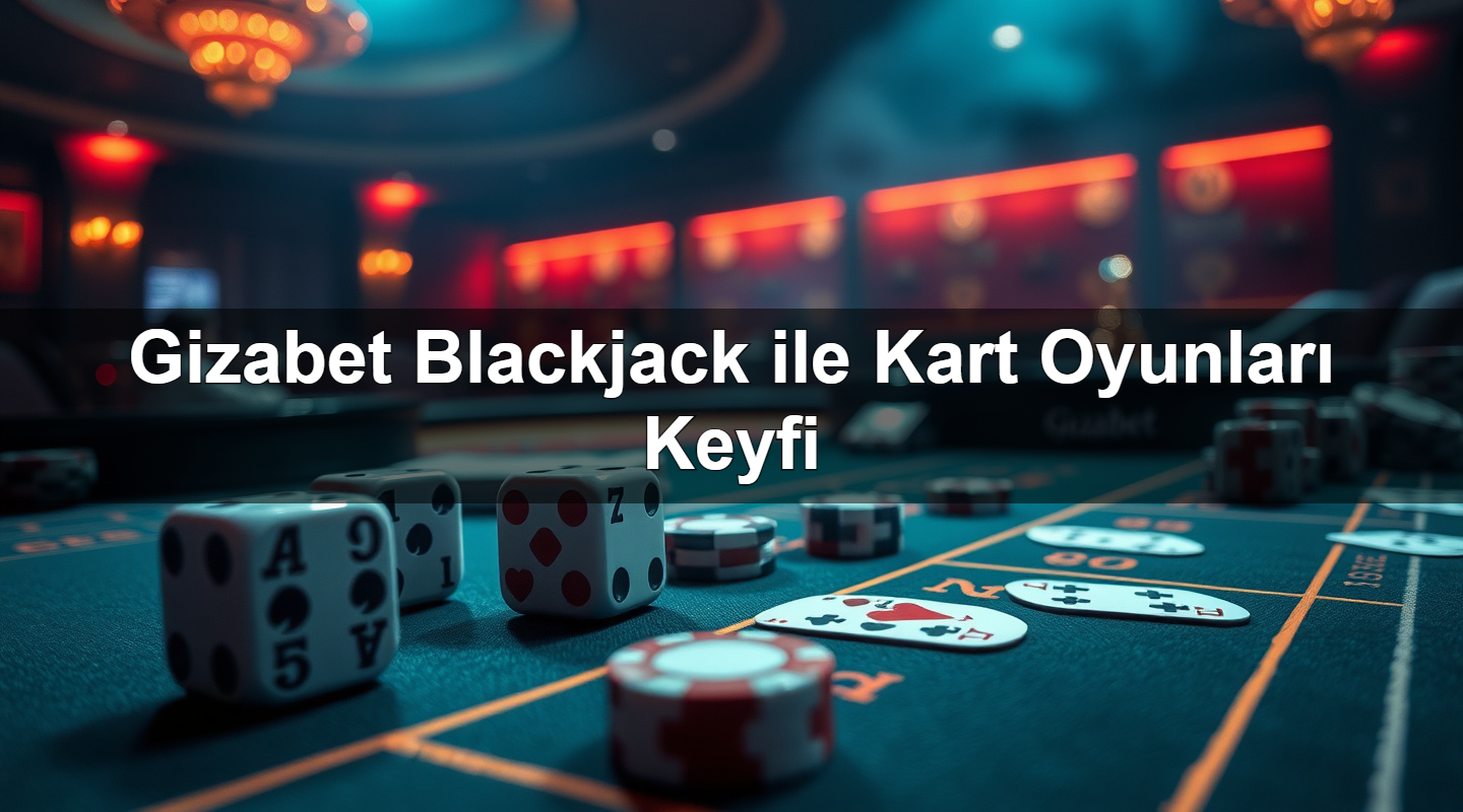 Gizabet Blackjack ile Kart Oyunları Keyfi 2 Gizabet Blackjack ile Kart Oyunları Keyfi